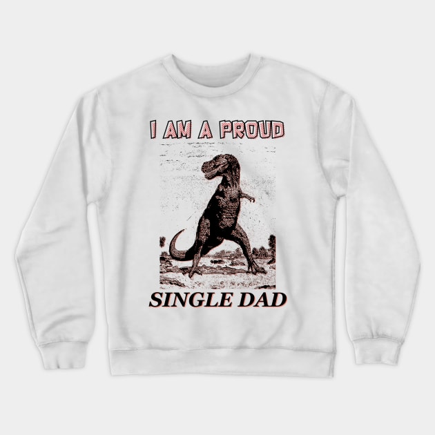 I am a Proud Single Dad Dinosaur Crewneck Sweatshirt by giovanniiiii